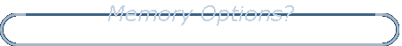 Memory Options?